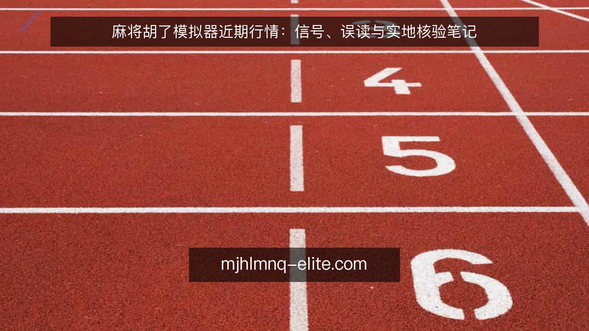 麻将胡了模拟器近期行情:信号、误读与实地核验笔记
