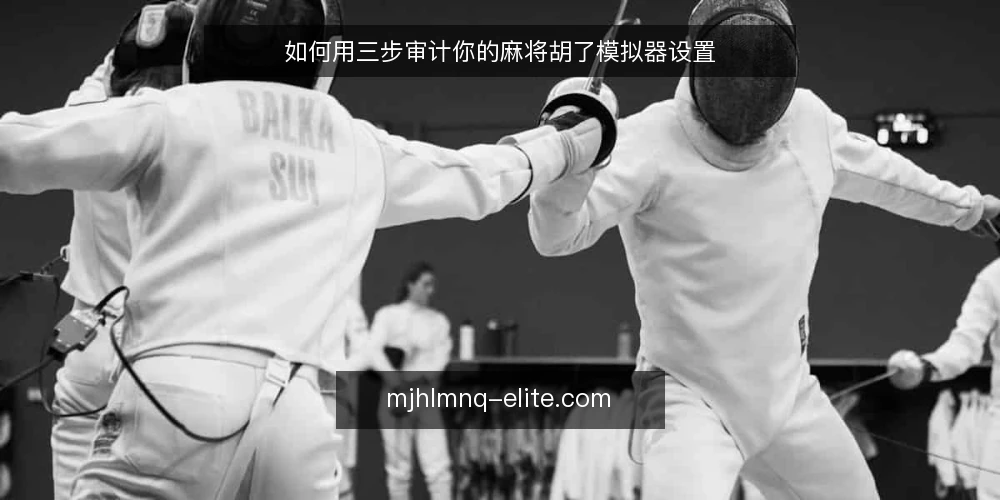 如何用三步审计你的麻将胡了模拟器设置 — 第一步:为什么要现在审计模拟器设置 配图