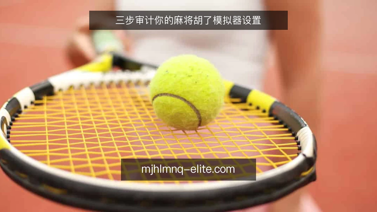 三步审计你的麻将胡了模拟器设置